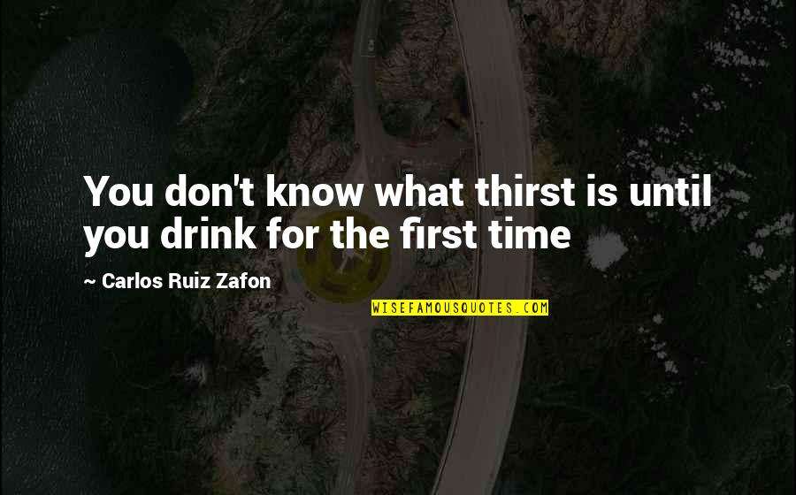 Room Design Quotes By Carlos Ruiz Zafon: You don't know what thirst is until you Room Design Quotes By Carlos Ruiz Zafon: You don't know what thirst is until you