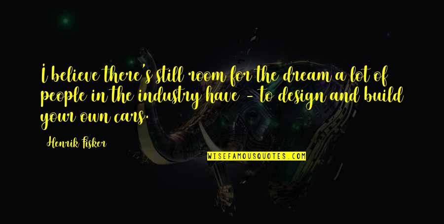 Room Design Quotes By Henrik Fisker: I believe there's still room for the dream Room Design Quotes By Henrik Fisker: I believe there's still room for the dream