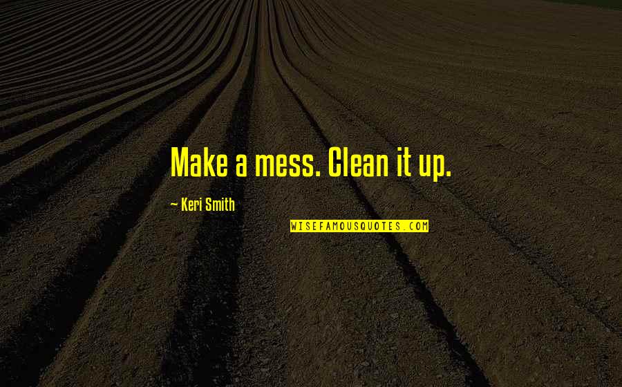 Room Design Quotes By Keri Smith: Make a mess. Clean it up. Room Design Quotes By Keri Smith: Make a mess. Clean it up.