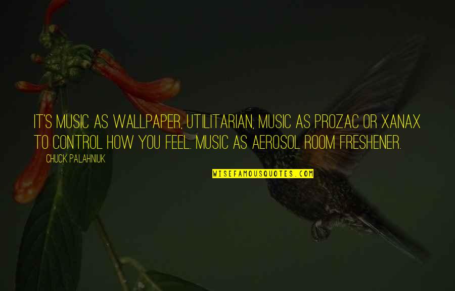 Room Freshener Quotes By Chuck Palahniuk: It's music as wallpaper, utilitarian, music as Prozac