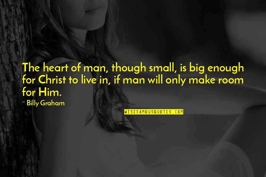 Room In Your Heart Quotes By Billy Graham: The heart of man, though small, is big Room In Your Heart Quotes By Billy Graham: The heart of man, though small, is big