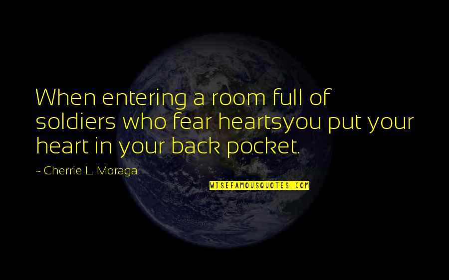 Room In Your Heart Quotes By Cherrie L. Moraga: When entering a room full of soldiers who Room In Your Heart Quotes By Cherrie L. Moraga: When entering a room full of soldiers who