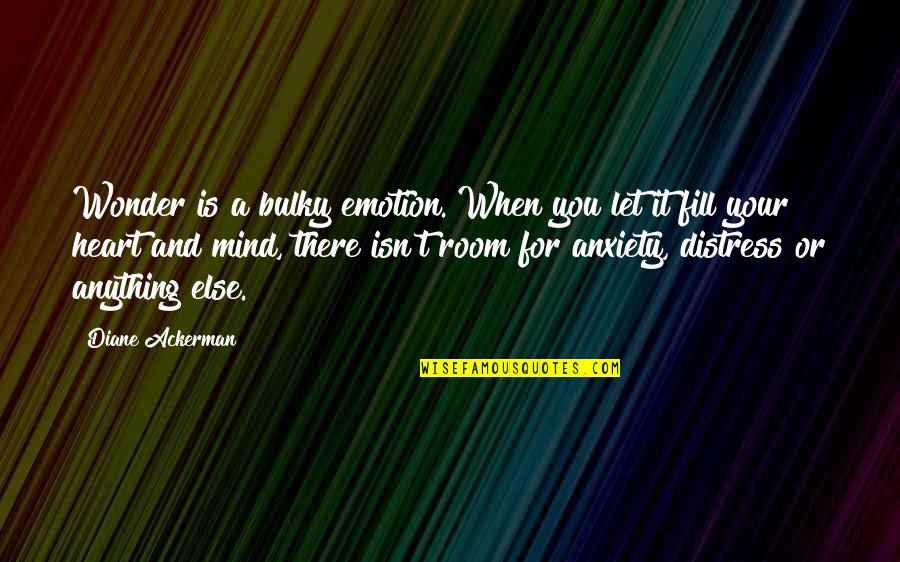 Room In Your Heart Quotes By Diane Ackerman: Wonder is a bulky emotion. When you let Room In Your Heart Quotes By Diane Ackerman: Wonder is a bulky emotion. When you let