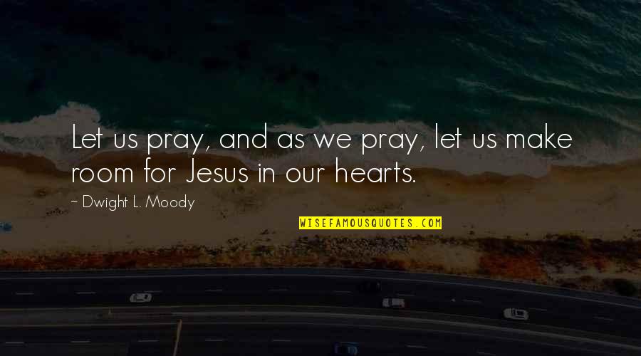 Room In Your Heart Quotes By Dwight L. Moody: Let us pray, and as we pray, let Room In Your Heart Quotes By Dwight L. Moody: Let us pray, and as we pray, let