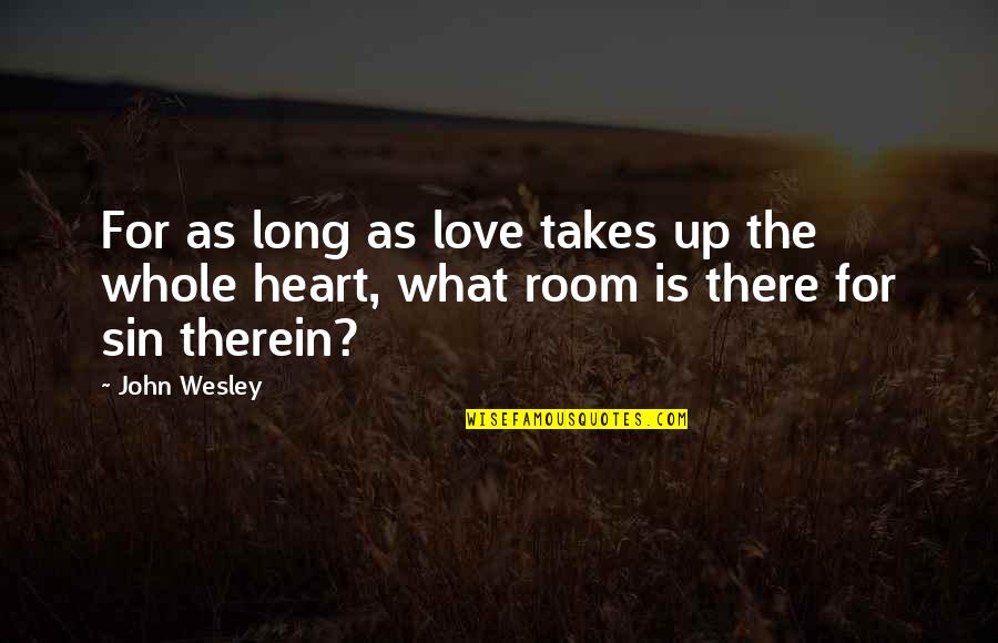 Room In Your Heart Quotes By John Wesley: For as long as love takes up the