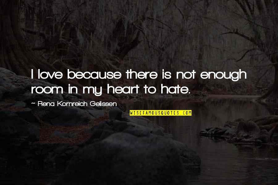Room In Your Heart Quotes By Rena Kornreich Gelissen: I love because there is not enough room Room In Your Heart Quotes By Rena Kornreich Gelissen: I love because there is not enough room