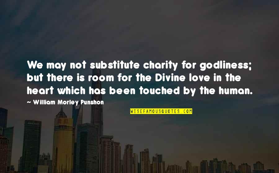 Room In Your Heart Quotes By William Morley Punshon: We may not substitute charity for godliness; but Room In Your Heart Quotes By William Morley Punshon: We may not substitute charity for godliness; but