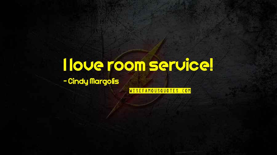 Room Service Quotes By Cindy Margolis: I love room service!