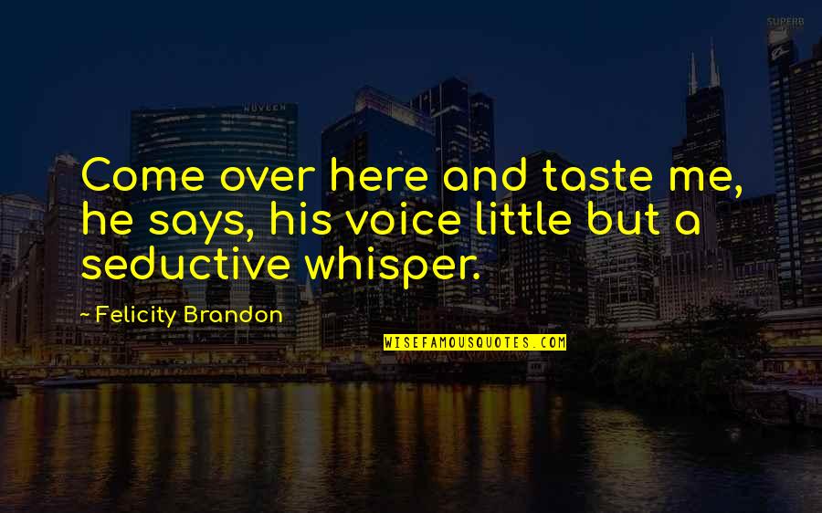 Room Service Quotes By Felicity Brandon: Come over here and taste me, he says,