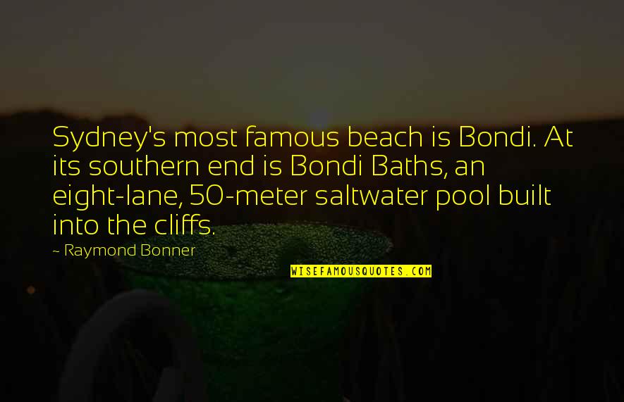 Room To Roam Quotes By Raymond Bonner: Sydney's most famous beach is Bondi. At its Room To Roam Quotes By Raymond Bonner: Sydney's most famous beach is Bondi. At its