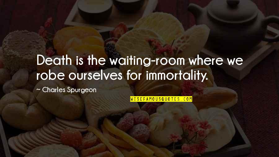 Room Waiting Room Quotes By Charles Spurgeon: Death is the waiting-room where we robe ourselves