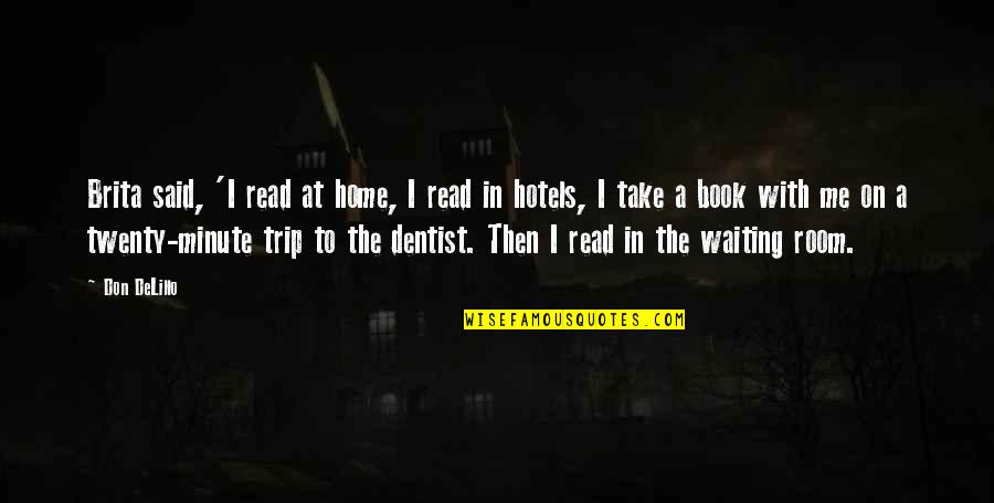 Room Waiting Room Quotes By Don DeLillo: Brita said, 'I read at home, I read