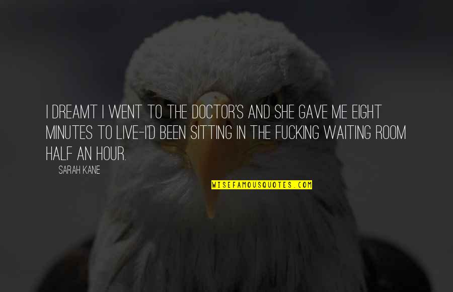 Room Waiting Room Quotes By Sarah Kane: I dreamt I went to the doctor's and