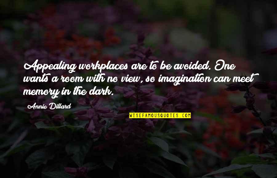 Room With A View Quotes By Annie Dillard: Appealing workplaces are to be avoided. One wants