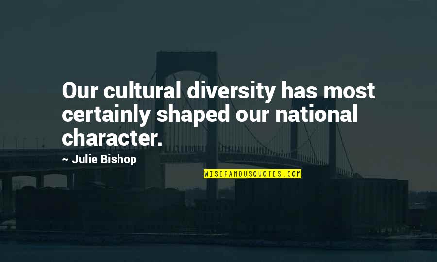 Roomate Quotes By Julie Bishop: Our cultural diversity has most certainly shaped our