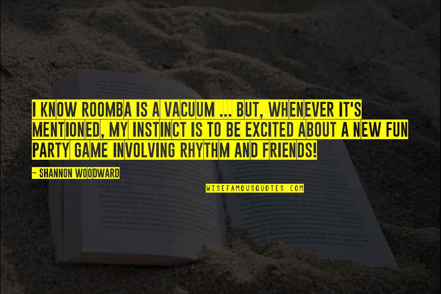 Roomba Quotes By Shannon Woodward: I know Roomba is a vacuum ... But,