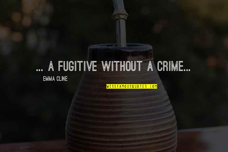 Roomed Creek Quotes By Emma Cline: ... a fugitive without a crime... Roomed Creek Quotes By Emma Cline: ... a fugitive without a crime...