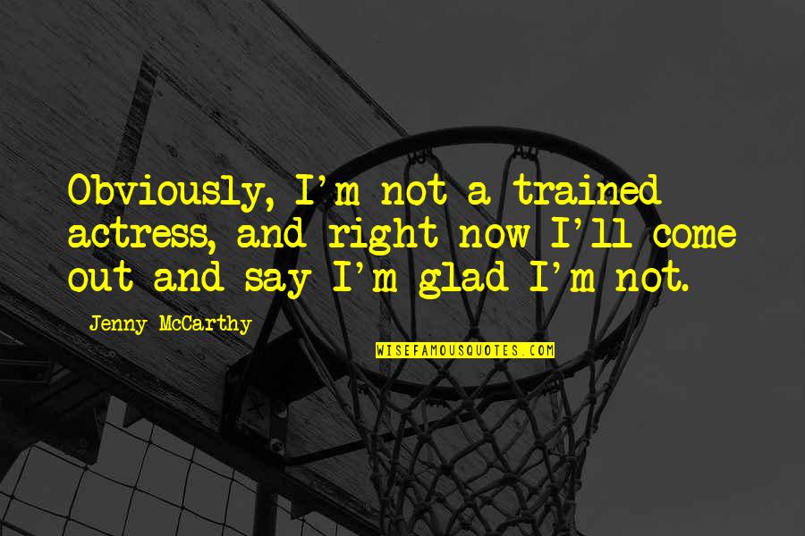 Roomed Creek Quotes By Jenny McCarthy: Obviously, I'm not a trained actress, and right Roomed Creek Quotes By Jenny McCarthy: Obviously, I'm not a trained actress, and right