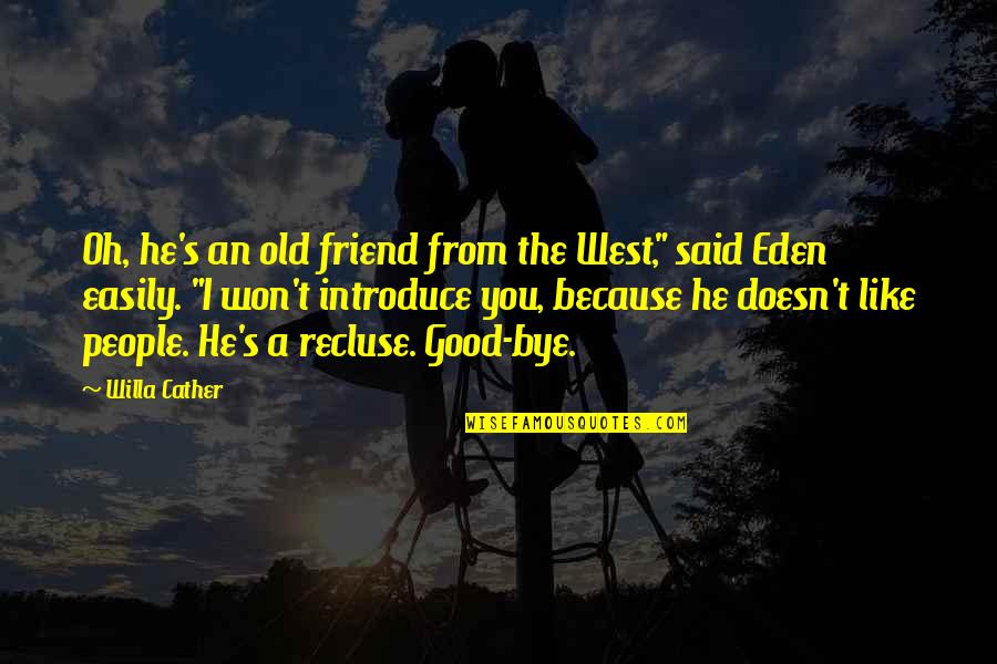 Roomed Creek Quotes By Willa Cather: Oh, he's an old friend from the West," Roomed Creek Quotes By Willa Cather: Oh, he's an old friend from the West,"