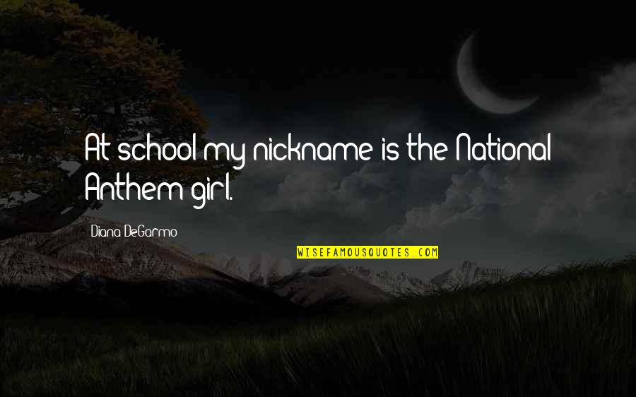 Roomed In Quotes By Diana DeGarmo: At school my nickname is the National Anthem Roomed In Quotes By Diana DeGarmo: At school my nickname is the National Anthem