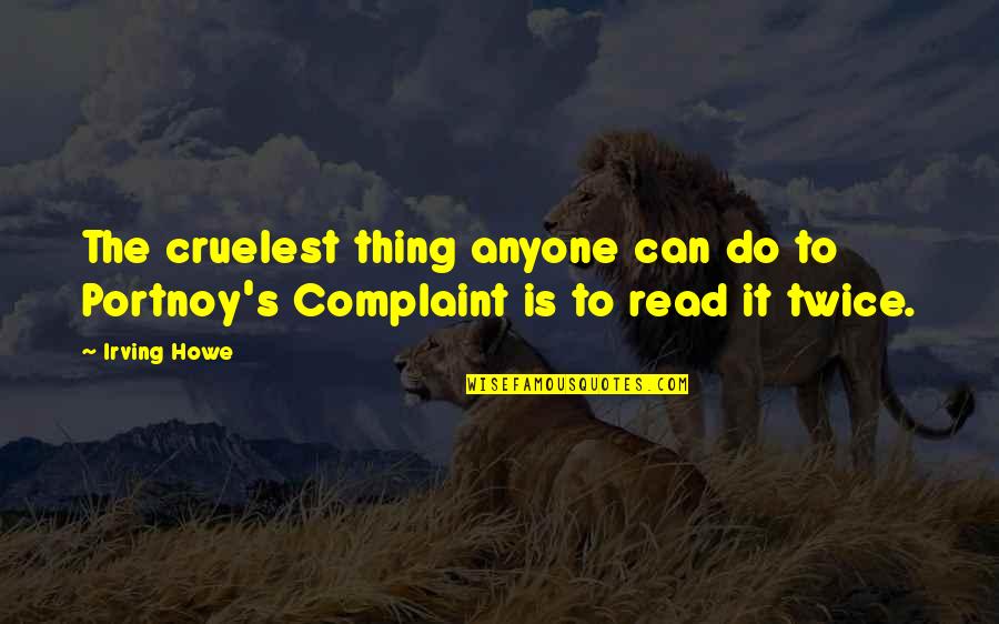 Roomed In Quotes By Irving Howe: The cruelest thing anyone can do to Portnoy's