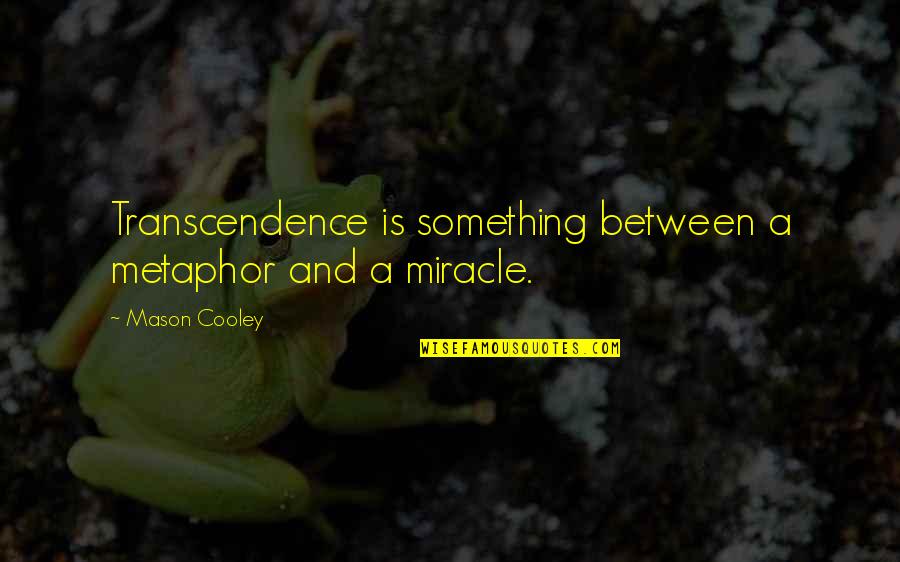 Roomed In Quotes By Mason Cooley: Transcendence is something between a metaphor and a Roomed In Quotes By Mason Cooley: Transcendence is something between a metaphor and a