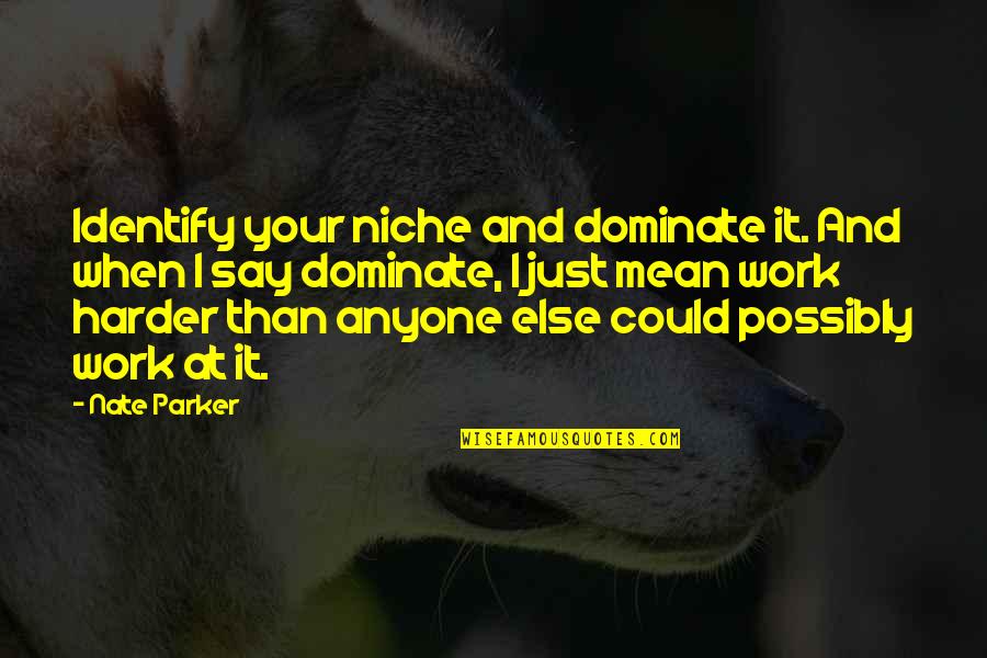Roomed In Quotes By Nate Parker: Identify your niche and dominate it. And when Roomed In Quotes By Nate Parker: Identify your niche and dominate it. And when