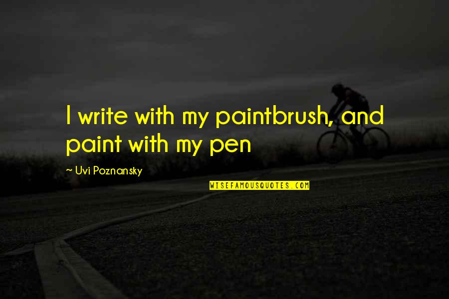 Roomed In Quotes By Uvi Poznansky: I write with my paintbrush, and paint with Roomed In Quotes By Uvi Poznansky: I write with my paintbrush, and paint with