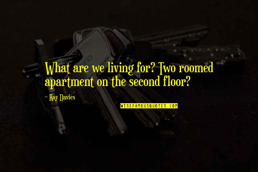 Roomed Quotes By Ray Davies: What are we living for? Two roomed apartment