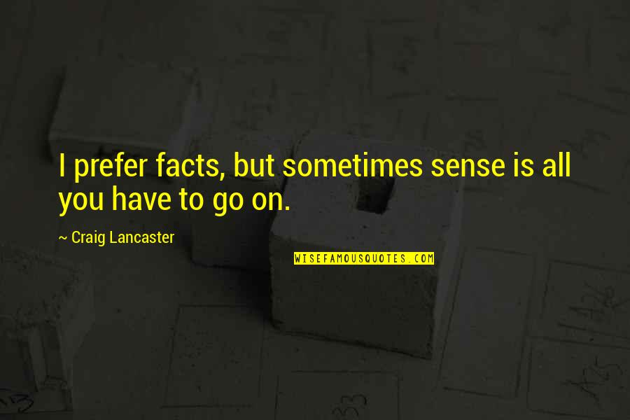 Roomeon Quotes By Craig Lancaster: I prefer facts, but sometimes sense is all