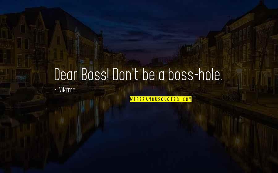 Roomeon Quotes By Vikrmn: Dear Boss! Don't be a boss-hole.