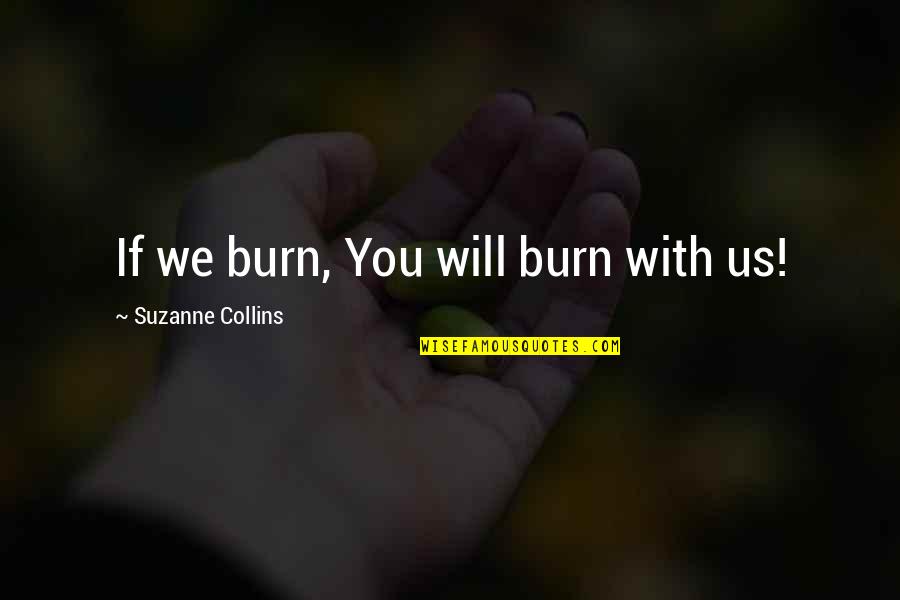 Roomful App Quotes By Suzanne Collins: If we burn, You will burn with us! Roomful App Quotes By Suzanne Collins: If we burn, You will burn with us!