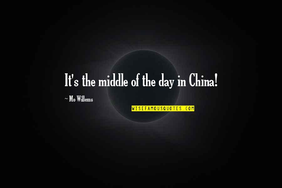 Roomfuls Quotes By Mo Willems: It's the middle of the day in China!