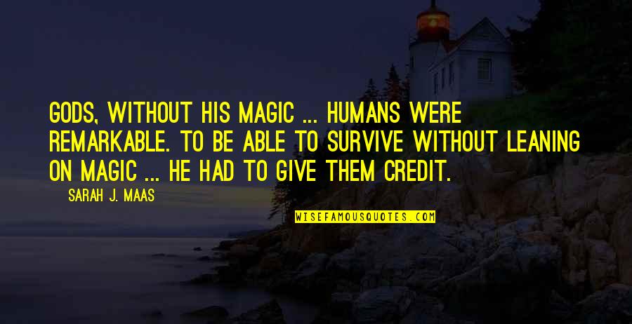 Roominghouse Quotes By Sarah J. Maas: Gods, without his magic ... Humans were remarkable.