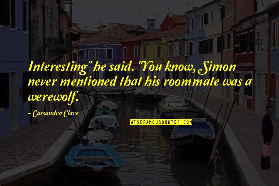 Roommate Best Quotes By Cassandra Clare: Interesting" he said. "You know, Simon never mentioned