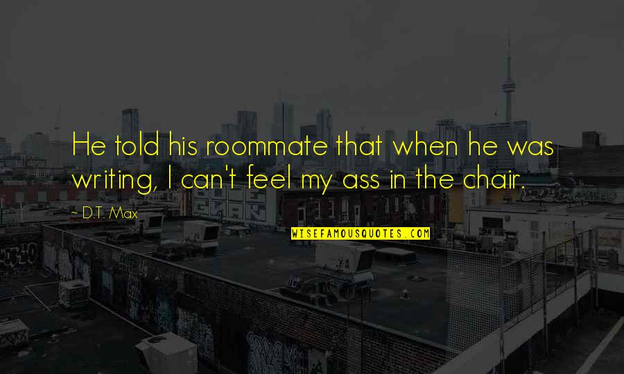 Roommate Best Quotes By D.T. Max: He told his roommate that when he was