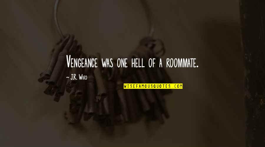 Roommate Best Quotes By J.R. Ward: Vengeance was one hell of a roommate. Roommate Best Quotes By J.R. Ward: Vengeance was one hell of a roommate.