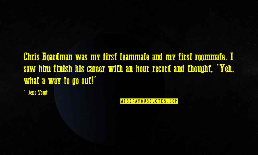Roommate Best Quotes By Jens Voigt: Chris Boardman was my first teammate and my Roommate Best Quotes By Jens Voigt: Chris Boardman was my first teammate and my