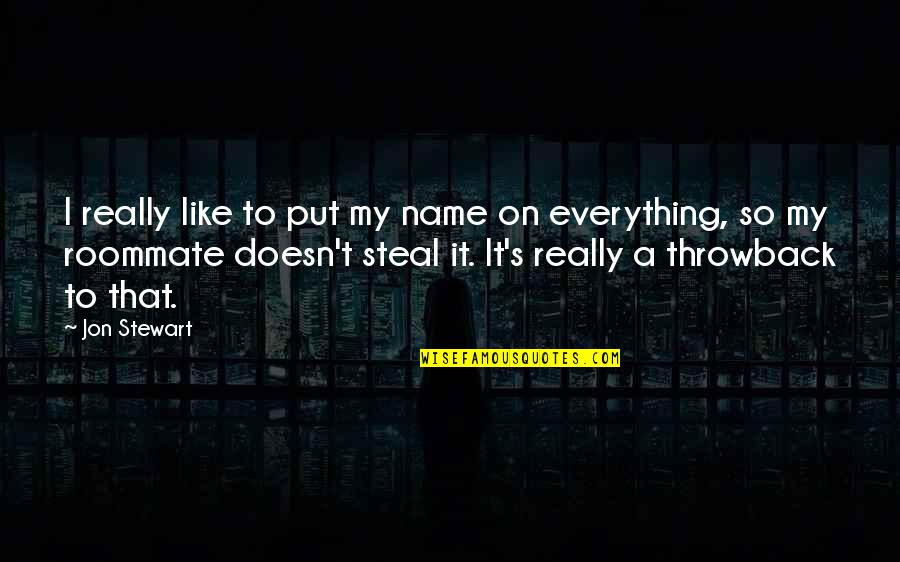 Roommate Best Quotes By Jon Stewart: I really like to put my name on Roommate Best Quotes By Jon Stewart: I really like to put my name on