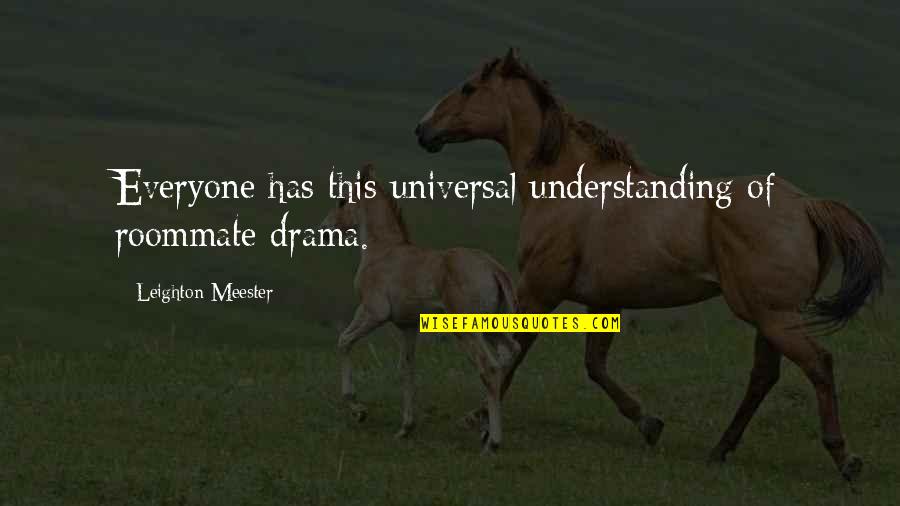 Roommate Best Quotes By Leighton Meester: Everyone has this universal understanding of roommate drama. Roommate Best Quotes By Leighton Meester: Everyone has this universal understanding of roommate drama.