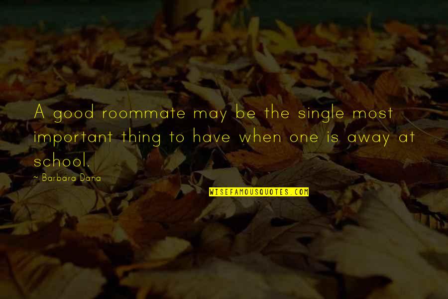 Roommate Quotes By Barbara Dana: A good roommate may be the single most