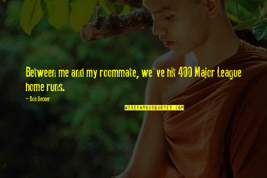 Roommate Quotes By Bob Uecker: Between me and my roommate, we've hit 400