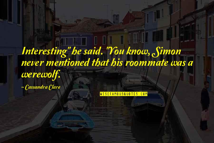 Roommate Quotes By Cassandra Clare: Interesting" he said. "You know, Simon never mentioned