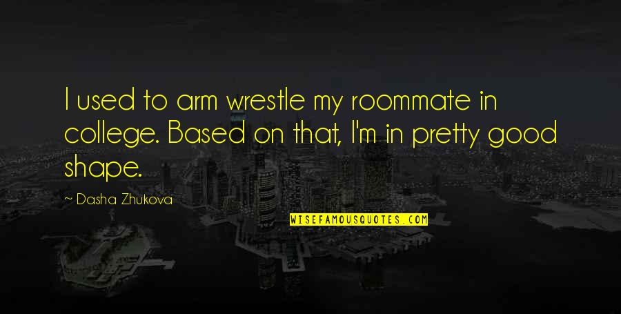 Roommate Quotes By Dasha Zhukova: I used to arm wrestle my roommate in