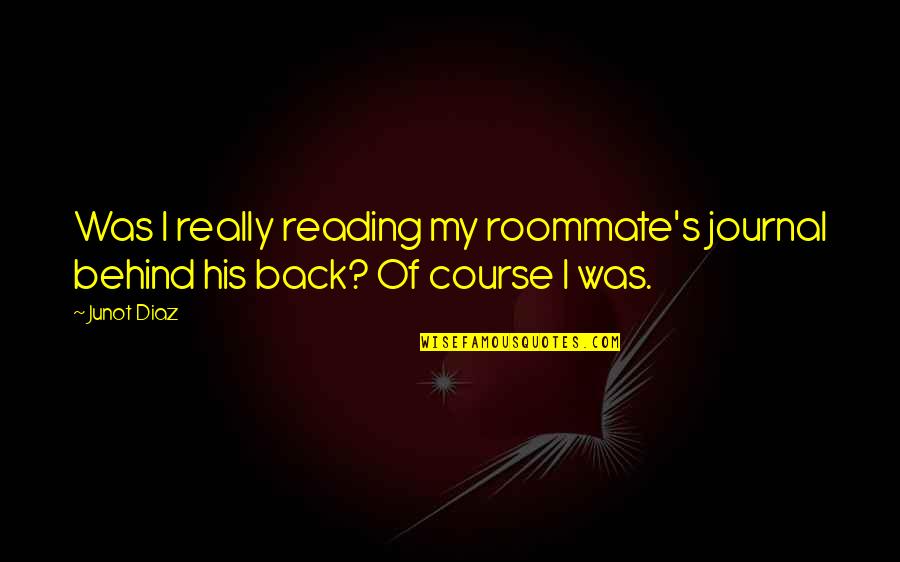 Roommate Quotes By Junot Diaz: Was I really reading my roommate's journal behind