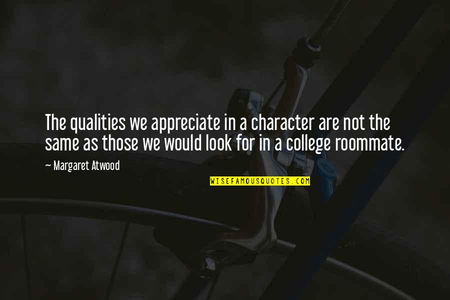 Roommate Quotes By Margaret Atwood: The qualities we appreciate in a character are