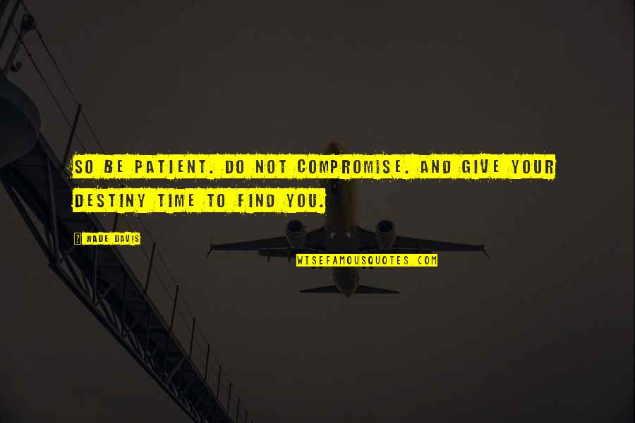 Roommates Funny Quotes By Wade Davis: So be patient. Do not compromise. And give