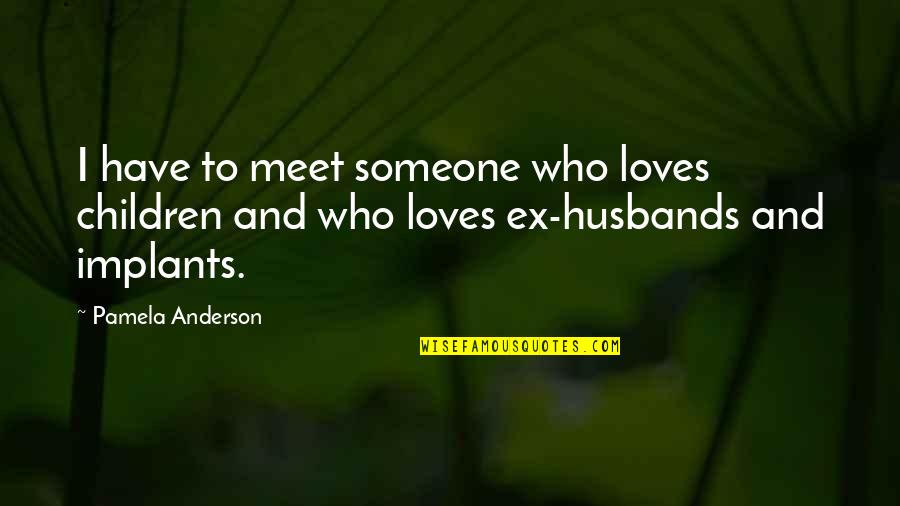 Roomor Trinidad Quotes By Pamela Anderson: I have to meet someone who loves children