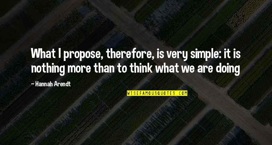 Roomorama Sg Quotes By Hannah Arendt: What I propose, therefore, is very simple: it Roomorama Sg Quotes By Hannah Arendt: What I propose, therefore, is very simple: it