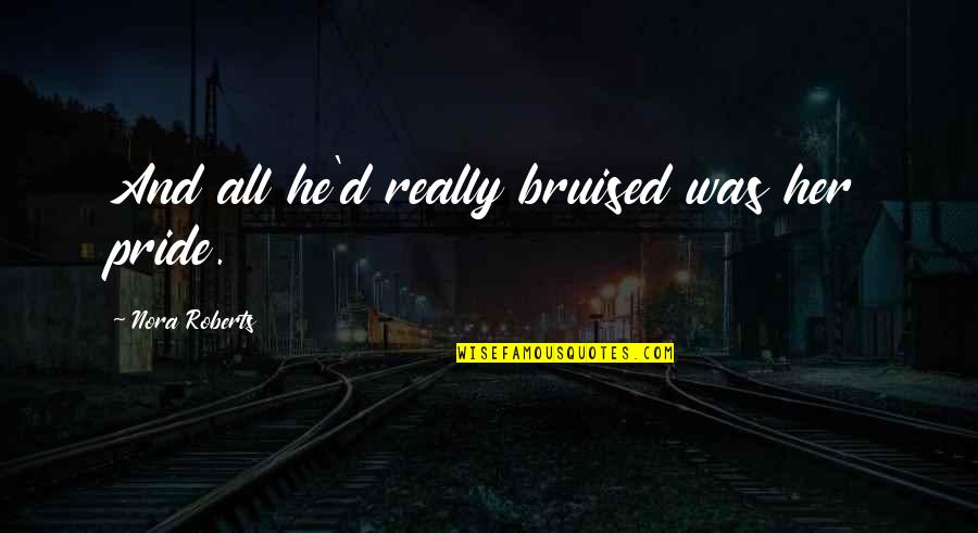 Roomore Quotes By Nora Roberts: And all he'd really bruised was her pride. Roomore Quotes By Nora Roberts: And all he'd really bruised was her pride.